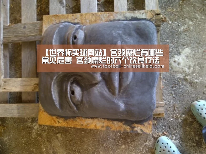 【世界杯买球网站】宫颈糜烂有哪些常见危害 宫颈糜烂的六个饮食疗法(图4) 世界杯买球平台